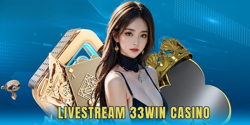 Casino live 33WIN đẳng cấp