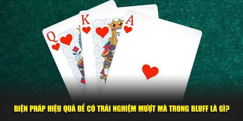 Biện pháp hiệu quả để có trải nghiệm mượt mà trong bluff là gì?