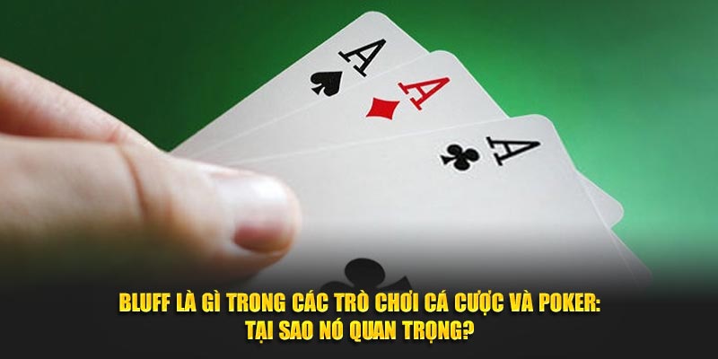 Bluff là gì trong các trò chơi cá cược và poker: Tại sao nó quan trọng?