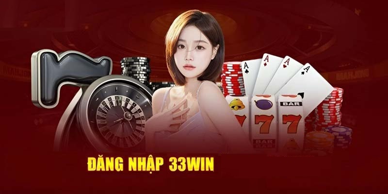 Đăng Nhập 33WIN - Hướng Dẫn Thao Tác Nhanh Gọn Trong 2 Phút