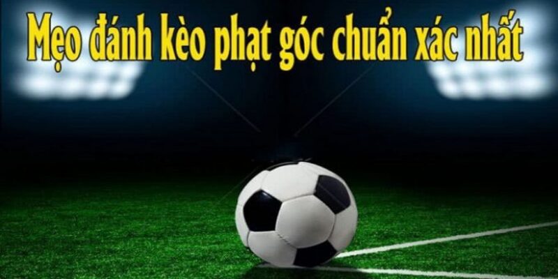 Kinh nghiệm bắt kèo phạt góc siêu hiệu quả dành cho cược thủ