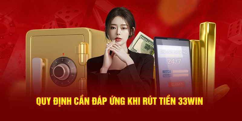 Những lưu ý cần thiết để rút tiền 33WIN suôn sẻ