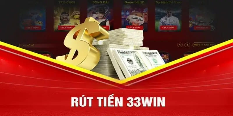 Rút Tiền 33WIN - Hướng Dẫn Nhanh An Toàn, Thành Công 100%