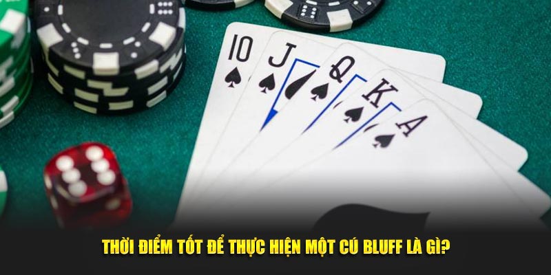 Thời điểm tốt để thực hiện một cú bluff là gì?